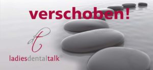 Ladiesdentaltalk Verschoben